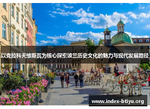 以克拉科夫维斯瓦为核心探索波兰历史文化的魅力与现代发展路径 以克拉科夫维斯瓦为核心探索波兰历史文化的魅力与现代发展路径