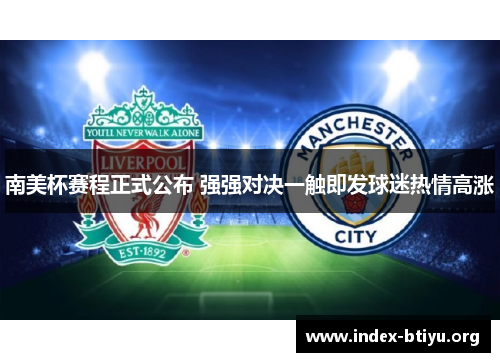 南美杯赛程正式公布 强强对决一触即发球迷热情高涨 南美杯赛程正式公布 强强对决一触即发球迷热情高涨