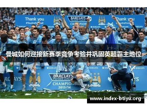 曼城如何迎接新赛季竞争考验并巩固英超霸主地位