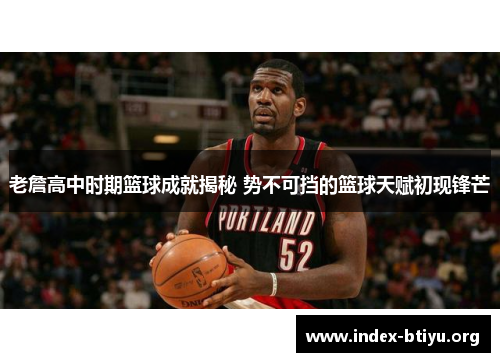 老詹高中时期篮球成就揭秘 势不可挡的篮球天赋初现锋芒