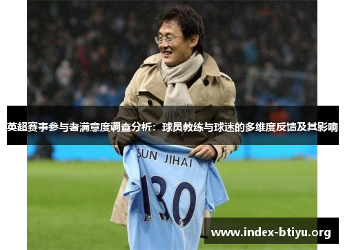 英超赛事参与者满意度调查分析:球员教练与球迷的多维度反馈及其影响 英超赛事参与者满意度调查分析:球员教练与球迷的多维度反馈及其影响