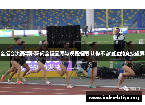 全运会决赛精彩瞬间全程回顾与观赛指南 让你不容错过的竞技盛宴