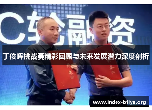 丁俊晖挑战赛精彩回顾与未来发展潜力深度剖析