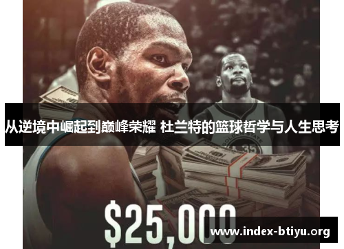 从逆境中崛起到巅峰荣耀 杜兰特的篮球哲学与人生思考