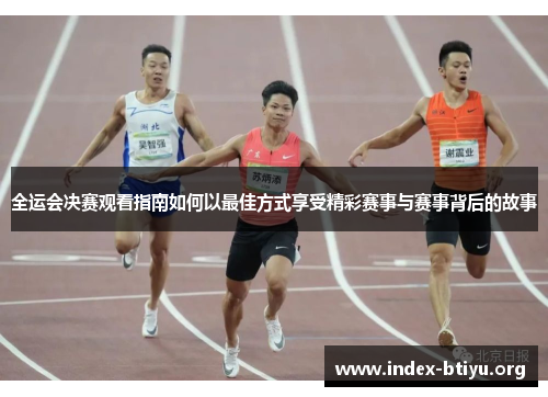 全运会决赛观看指南如何以最佳方式享受精彩赛事与赛事背后的故事