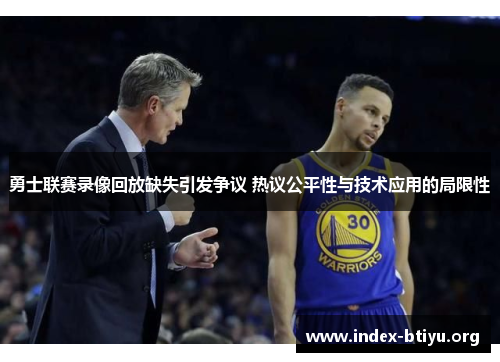 勇士联赛录像回放缺失引发争议 热议公平性与技术应用的局限性