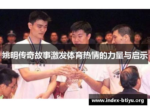 姚明传奇故事激发体育热情的力量与启示 姚明传奇故事激发体育热情的力量与启示