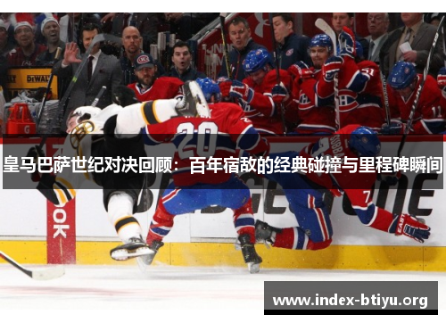 皇马巴萨世纪对决回顾：百年宿敌的经典碰撞与里程碑瞬间