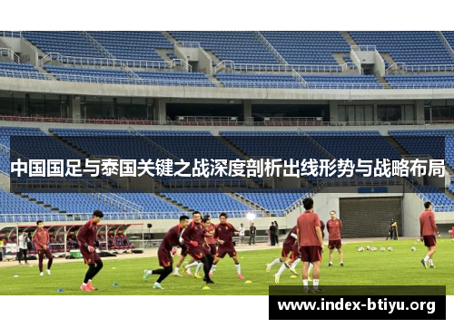 中国国足与泰国关键之战深度剖析出线形势与战略布局