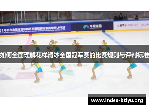 如何全面理解花样滑冰全国冠军赛的比赛规则与评判标准 如何全面理解花样滑冰全国冠军赛的比赛规则与评判标准
