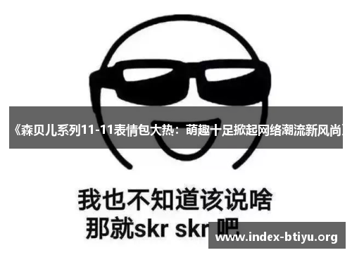 《森贝儿系列11-11表情包大热：萌趣十足掀起网络潮流新风尚》