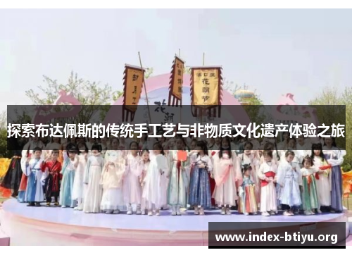 探索布达佩斯的传统手工艺与非物质文化遗产体验之旅 探索布达佩斯的传统手工艺与非物质文化遗产体验之旅