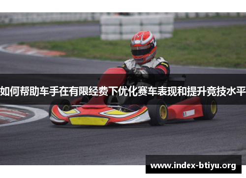 如何帮助车手在有限经费下优化赛车表现和提升竞技水平 如何帮助车手在有限经费下优化赛车表现和提升竞技水平