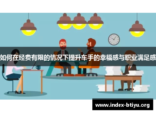 如何在经费有限的情况下提升车手的幸福感与职业满足感 如何在经费有限的情况下提升车手的幸福感与职业满足感
