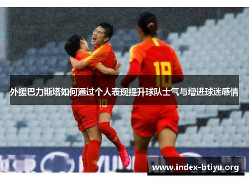 外援巴力斯塔如何通过个人表现提升球队士气与增进球迷感情
