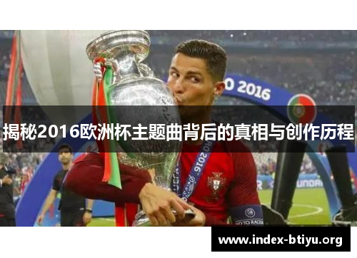 揭秘2016欧洲杯主题曲背后的真相与创作历程
