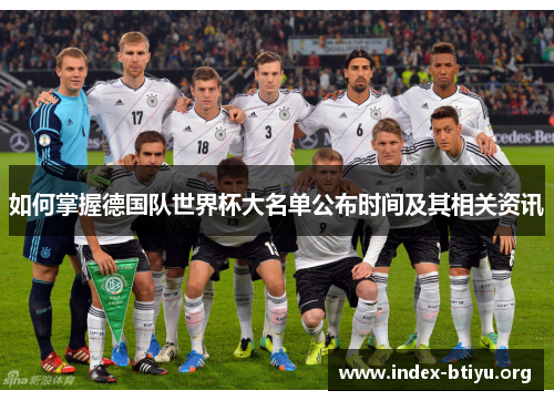 如何掌握德国队世界杯大名单公布时间及其相关资讯 如何掌握德国队世界杯大名单公布时间及其相关资讯