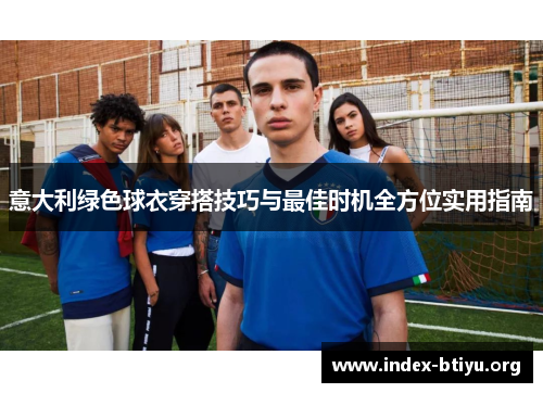 意大利绿色球衣穿搭技巧与最佳时机全方位实用指南