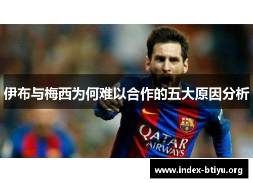伊布与梅西为何难以合作的五大原因分析