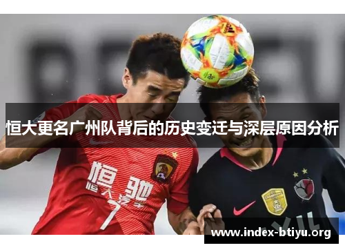 恒大更名广州队背后的历史变迁与深层原因分析