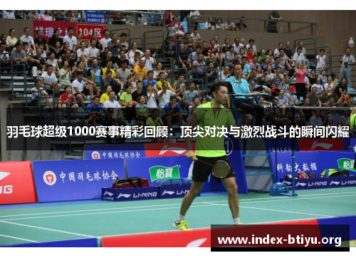 羽毛球超级1000赛事精彩回顾：顶尖对决与激烈战斗的瞬间闪耀