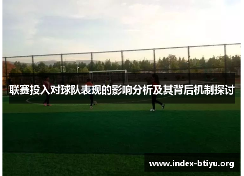 联赛投入对球队表现的影响分析及其背后机制探讨 联赛投入对球队表现的影响分析及其背后机制探讨
