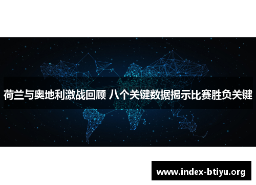 荷兰与奥地利激战回顾 八个关键数据揭示比赛胜负关键 荷兰与奥地利激战回顾 八个关键数据揭示比赛胜负关键