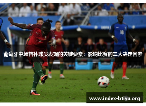 葡萄牙中场替补球员表现的关键要素：影响比赛的三大决定因素