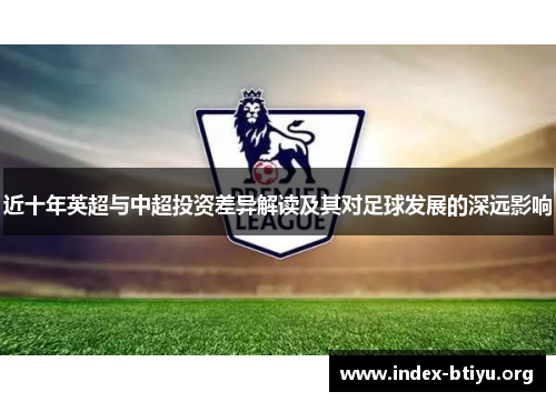 近十年英超与中超投资差异解读及其对足球发展的深远影响
