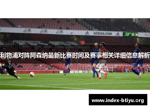 利物浦对阵阿森纳最新比赛时间及赛事相关详细信息解析