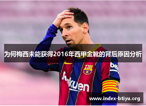 为何梅西未能获得2016年西甲金靴的背后原因分析 为何梅西未能获得2016年西甲金靴的背后原因分析