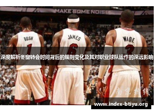 深度解析冬窗转会时间背后的规则变化及其对职业球队运作的深远影响